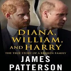 Book - Diana, William, and Harry: The True Story of a Broken Family by James Patterson and Chris Mooney