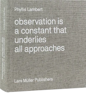 Book: Observation is a Constant that Underlies All Approaches by Phyllis Lambert