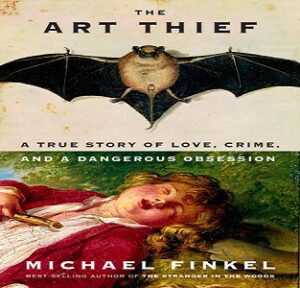 The Art Thief: A True Story of Love, Crime, and a Dangerous Obession by Michael Finkel